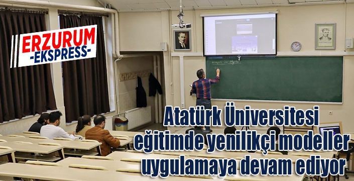 Atatürk Üniversitesi, eğitimde yenilikçi modeller uygulamaya devam ediyor