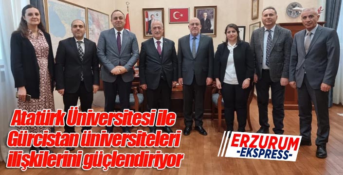 Atatürk Üniversitesi ile Gürcistan üniversiteleri ilişkilerini güçlendiriyor