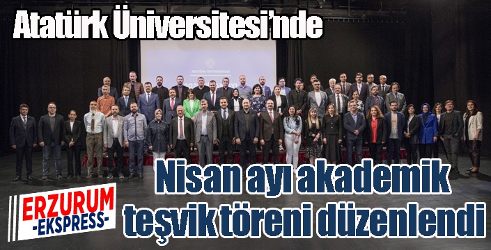 Atatürk Üniversitesi’nde Nisan ayı akademik teşvik töreni düzenlendi