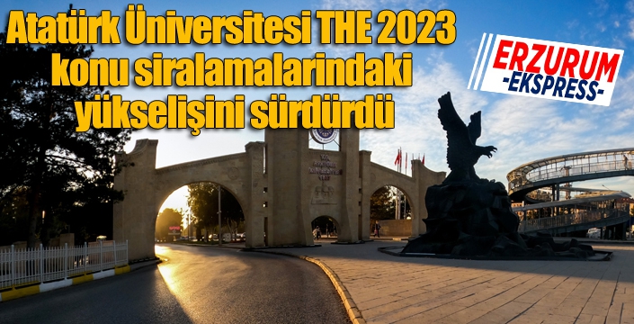 Atatürk Üniversitesi, THE 2023 konu siralamalarindaki yükselişini sürdürdü
