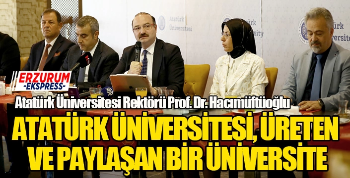 “ATATÜRK ÜNİVERSİTESİ, ÜRETEN VE PAYLAŞAN BİR ÜNİVERSİTE”