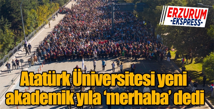 Atatürk Üniversitesi yeni akademik yıla ‘merhaba’ dedi