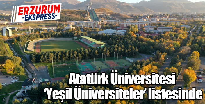 Atatürk Üniversitesi ‘Yeşil Üniversiteler’ listesinde