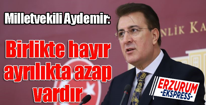 Aydemir’den 'birlikte hayır, ayrılıkta azap vardır’ vurgusu