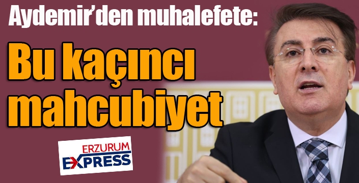 Aydemir’den muhalefete: ‘Bu kaçıncı mahcubiyet?’