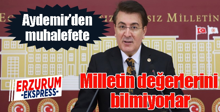 Aydemir’den muhalefete: ‘Milletin değerlerini bilmiyorlar’