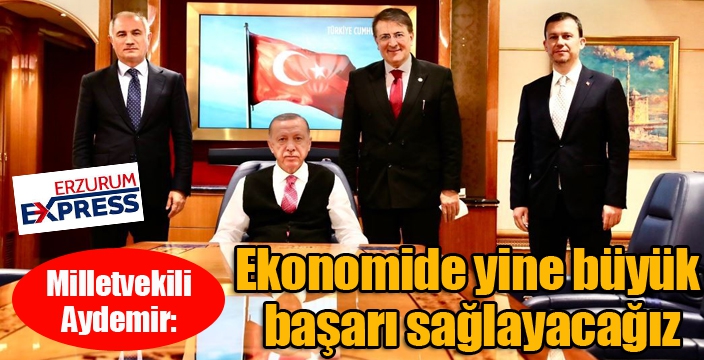 Aydemir, “Ekonomide yine büyük başarı sağlayacağız’