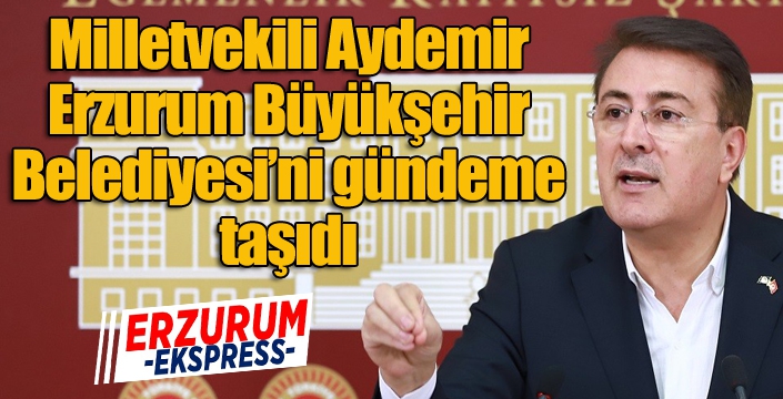 Aydemir Erzurum Büyükşehir’i gündeme taşıdı