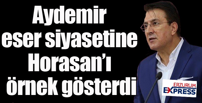 Aydemir eser siyasetine Horasan’ı örnek gösterdi