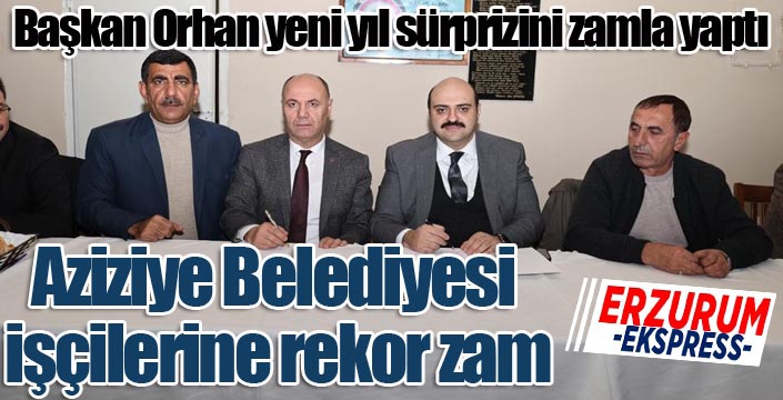 Aziziye Belediyesi işçilerine rekor zam