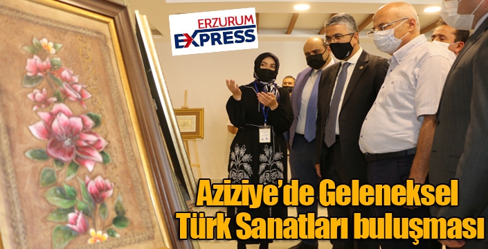 Aziziye’de Geleneksel Türk Sanatları buluşması