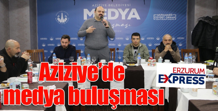 Aziziye’de medya buluşması