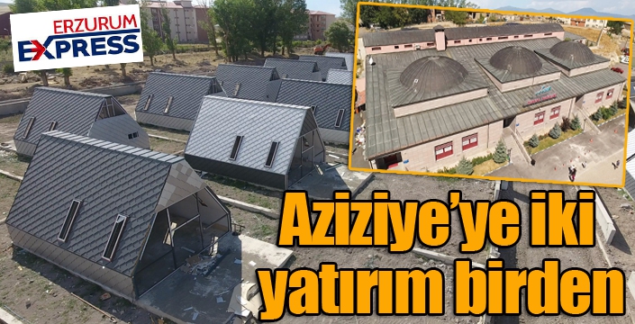 Aziziye’ye iki yatırım birden...