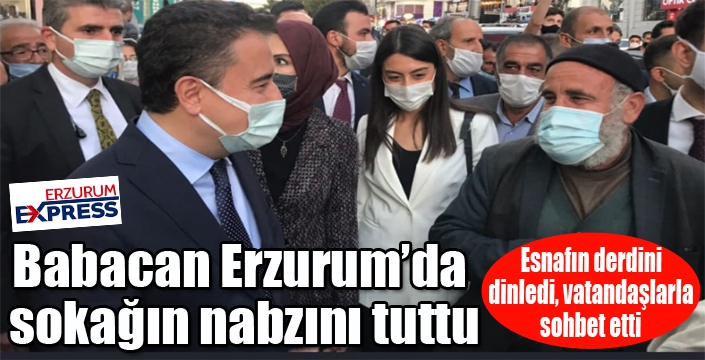 Babacan Erzurum'da sokağın nabzını tuttu...