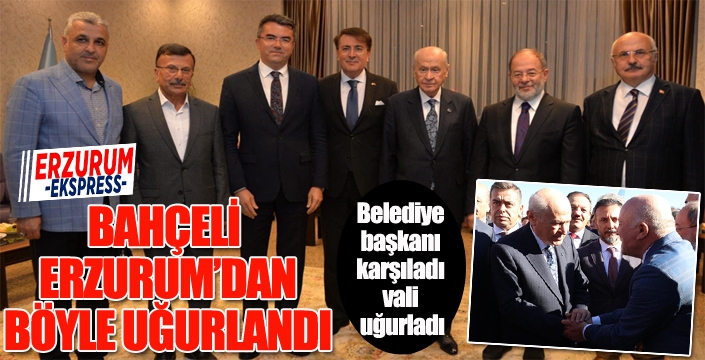 Bahçeli’yi Erzurum’da belediye başkanı karşıladı vali uğurladı