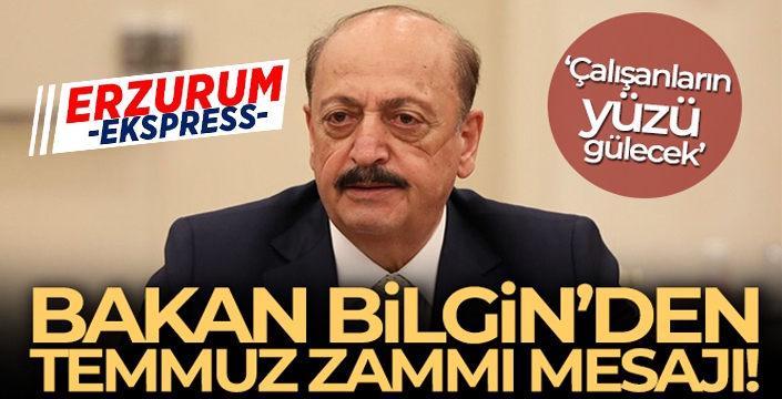 Bakan Bilgin'den Temmuz zammı açıklaması!