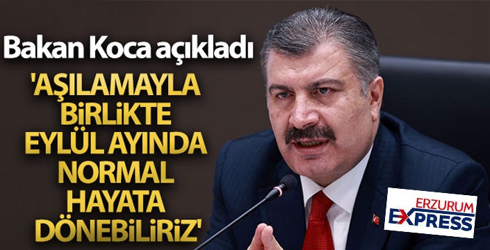 Bakan Koca: 'Aşılamayla birlikte Eylül ayında normal hayata dönebiliriz'