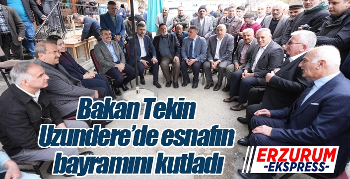 Bakan Tekin, Uzundere’de esnafın bayramını kutladı