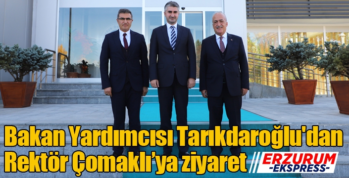 Bakan Yardımcısı Tarıkdaroğlu'dan, Rektör Çomaklı’ya ziyaret