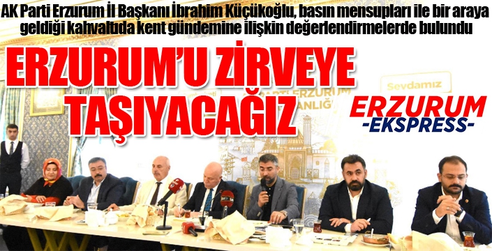 Başkan Küçükoğlu’ndan Erzurum projeksiyonu