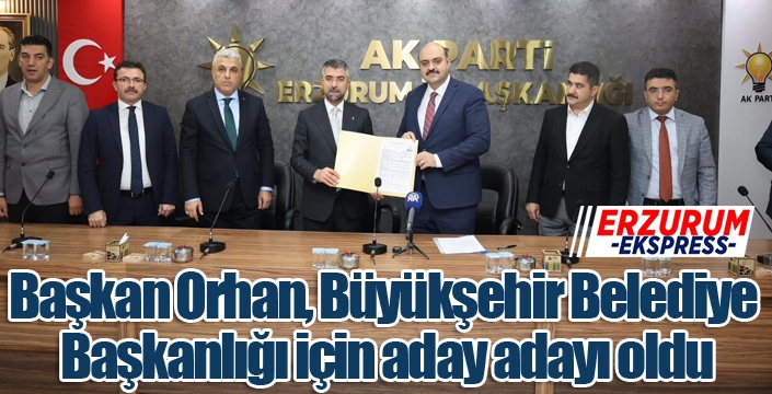 Başkan Orhan, Büyükşehir Belediye Başkanlığı için aday adayı oldu