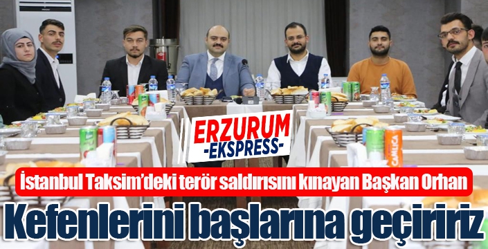 Başkan Orhan: “Kefenlerini başlarına geçiririz”