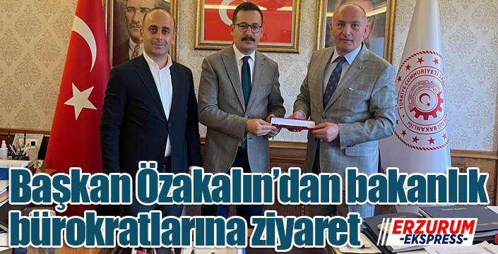 Başkan Özakalın’dan bakanlık bürokratlarına ziyaret