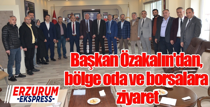 Başkan Özakalın'dan, bölge oda ve borsalara ziyaret