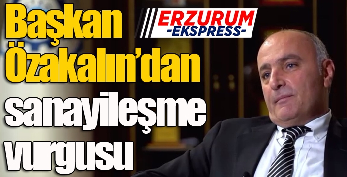 Başkan Özakalın’dan sanayileşme vurgusu