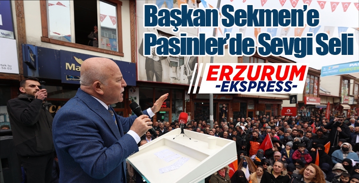 Başkan Sekmen’e Pasinler’de Sevgi Seli