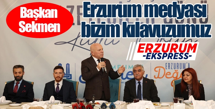Başkan Sekmen: “Erzurum medyası bizim kılavuzumuz”