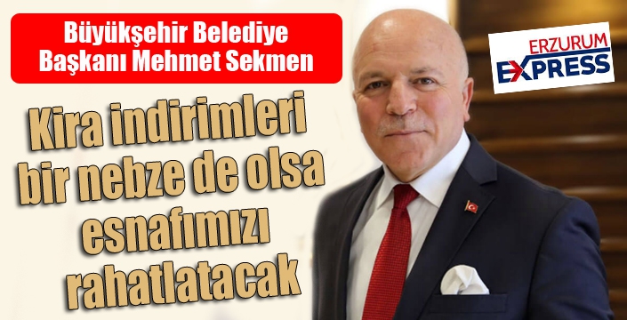 Başkan Sekmen: “Kira indirimleri bir nebze de olsa esnafımızı rahatlatacak”