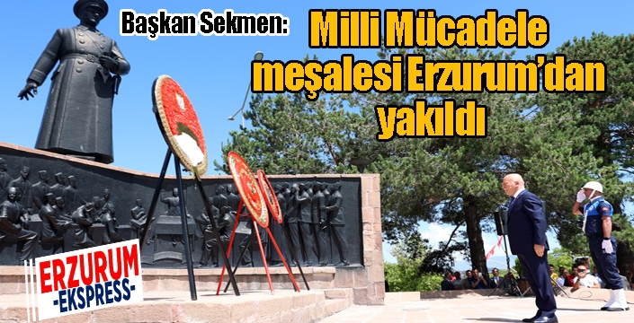 Başkan Sekmen; Milli Mücadele meşalesi Erzurum’dan yakıldı