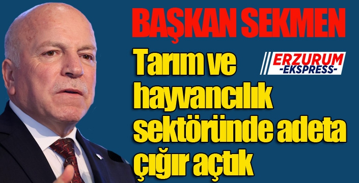 Başkan Sekmen; “Tarım ve hayvancılık sektöründe adeta çığır açtık”