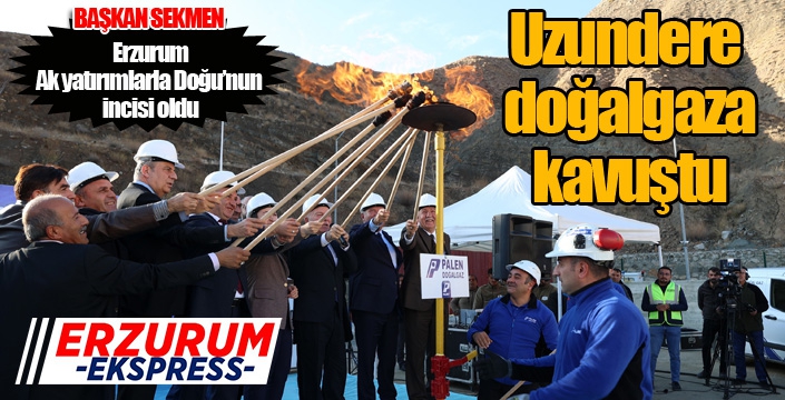 Başkan Sekmen: “Uzundere ilçemiz de doğalgaza kavuştu”