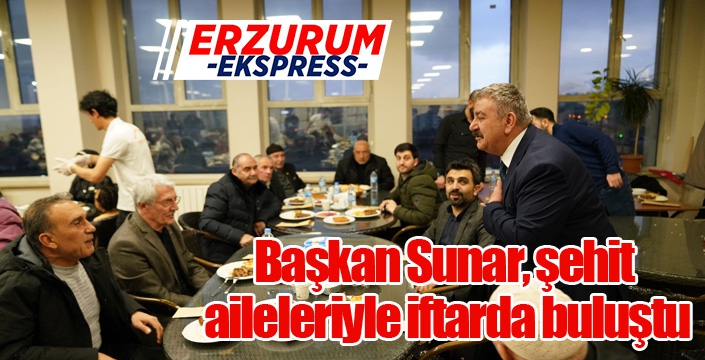 Başkan Sunar, şehit aileleriyle iftarda buluştu