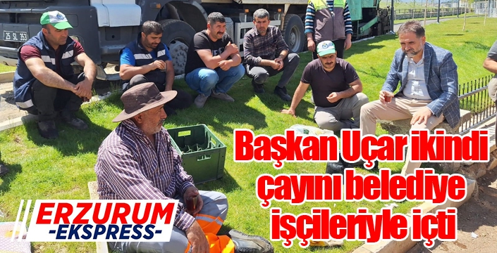 Başkan Uçar, ikindi çayını belediye işçileriyle içti