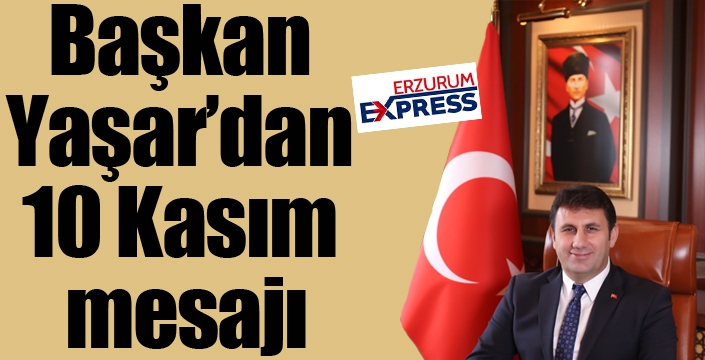 Başkan Yaşar’dan 10 Kasım mesajı