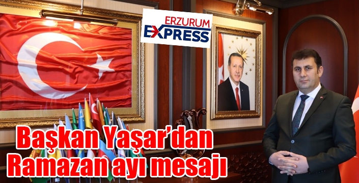 Başkan Yaşar’dan Ramazan ayı mesajı