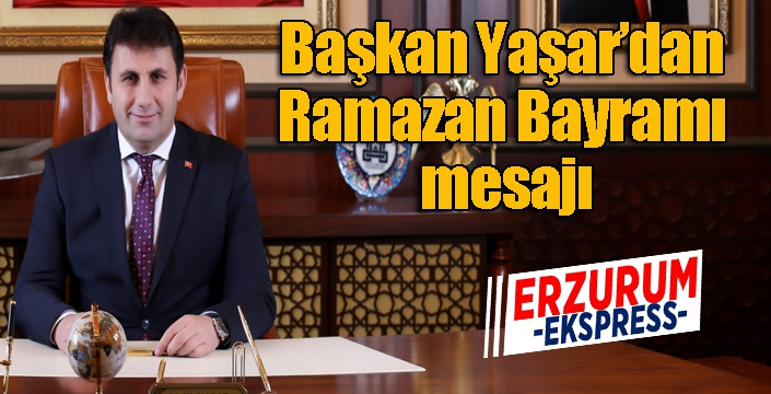 Başkan Yaşar’dan Ramazan Bayramı mesajı