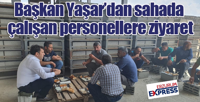 Başkan Yaşar’dan sahada çalışan personellere ziyaret
