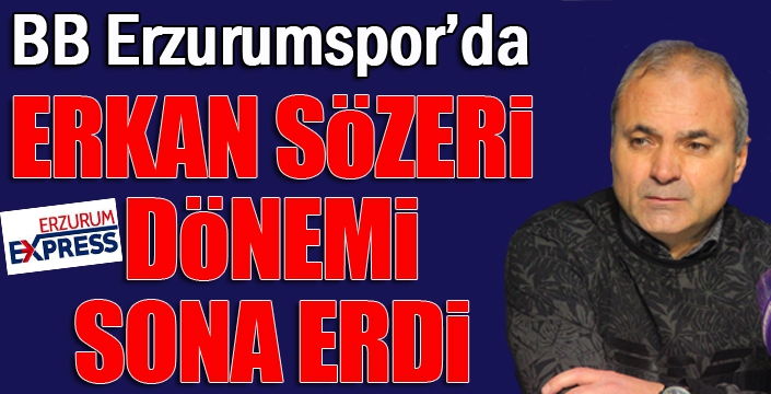 BB Erzurumspor’da Erkan Sözeri ile yollar ayrıldı