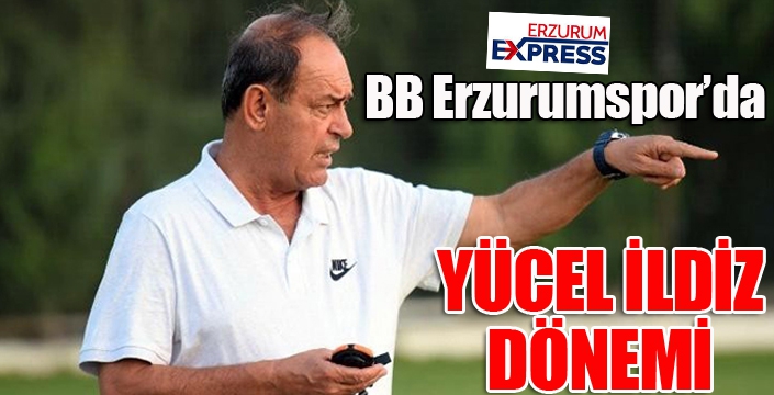 BB Erzurumspor Yücel İldiz’e emanet