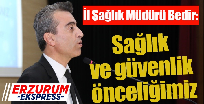 Bedir; “Sağlık ve güvenlik önceliğimiz”