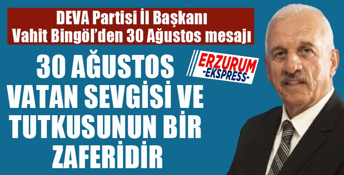 BİNGÖL: 30 AĞUSTOS VATAN SEVGİSİ VE TUTKUSUNUN BİR ZAFERİDİR