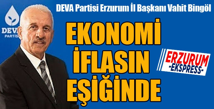 Bingöl: Ekonomi iflasın eşiğinde...