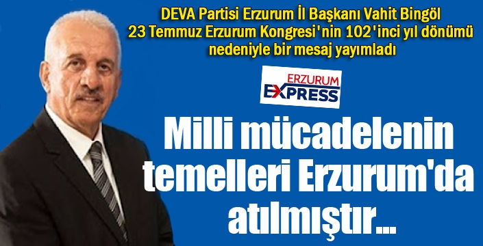 Bingöl: Milli mücadelenin temelleri Erzurum'da atılmıştır...