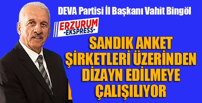 Bingöl: Sandık anket şirketleri üzerinden dizayn edilmeye çalışılıyor...