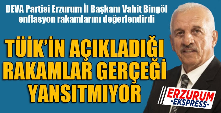 Bingöl: TÜİK'in açıkladığı rakamlar gerçeği yansıtmıyor...