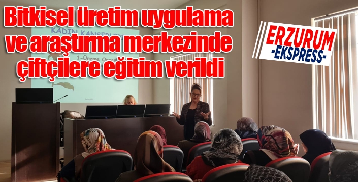 Bitkisel üretim uygulama ve araştırma merkezinde çiftçilere eğitim verildi